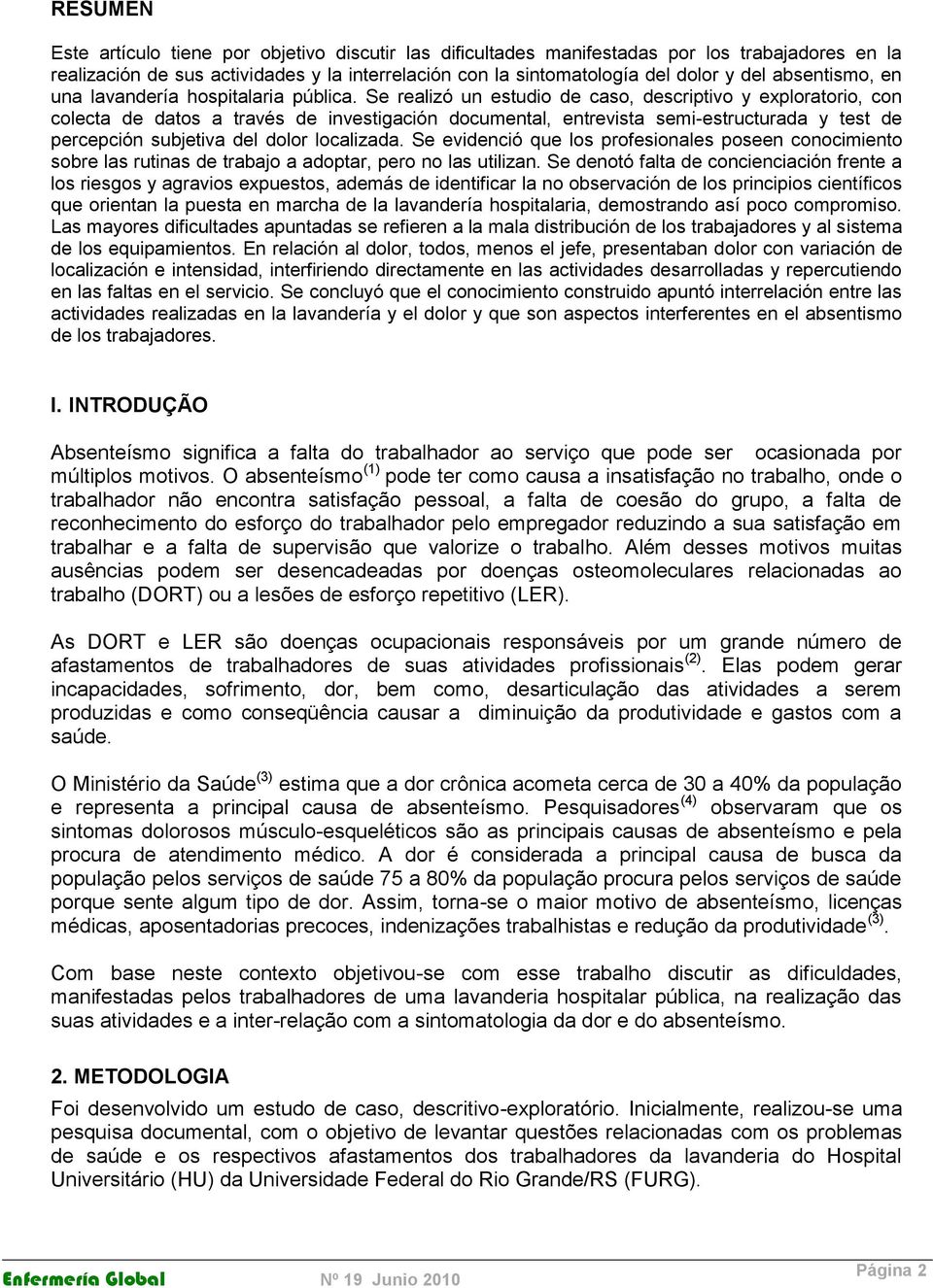 Se realizó un estudio de caso, descriptivo y exploratorio, con colecta de datos a través de investigación documental, entrevista semi-estructurada y test de percepción subjetiva del dolor localizada.