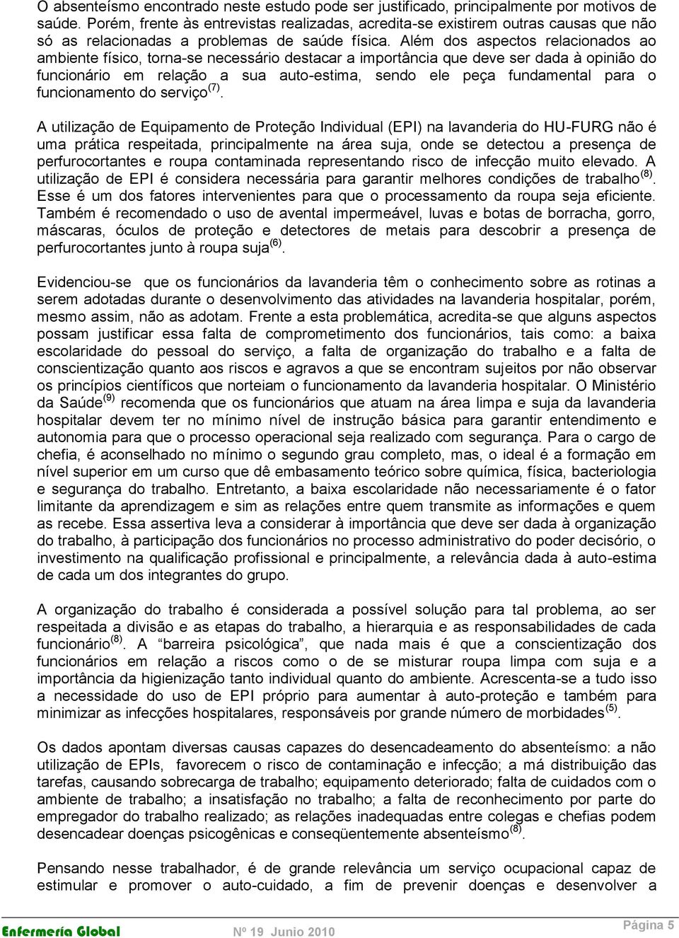 Além dos aspectos relacionados ao ambiente físico, torna-se necessário destacar a importância que deve ser dada à opinião do funcionário em relação a sua auto-estima, sendo ele peça fundamental para