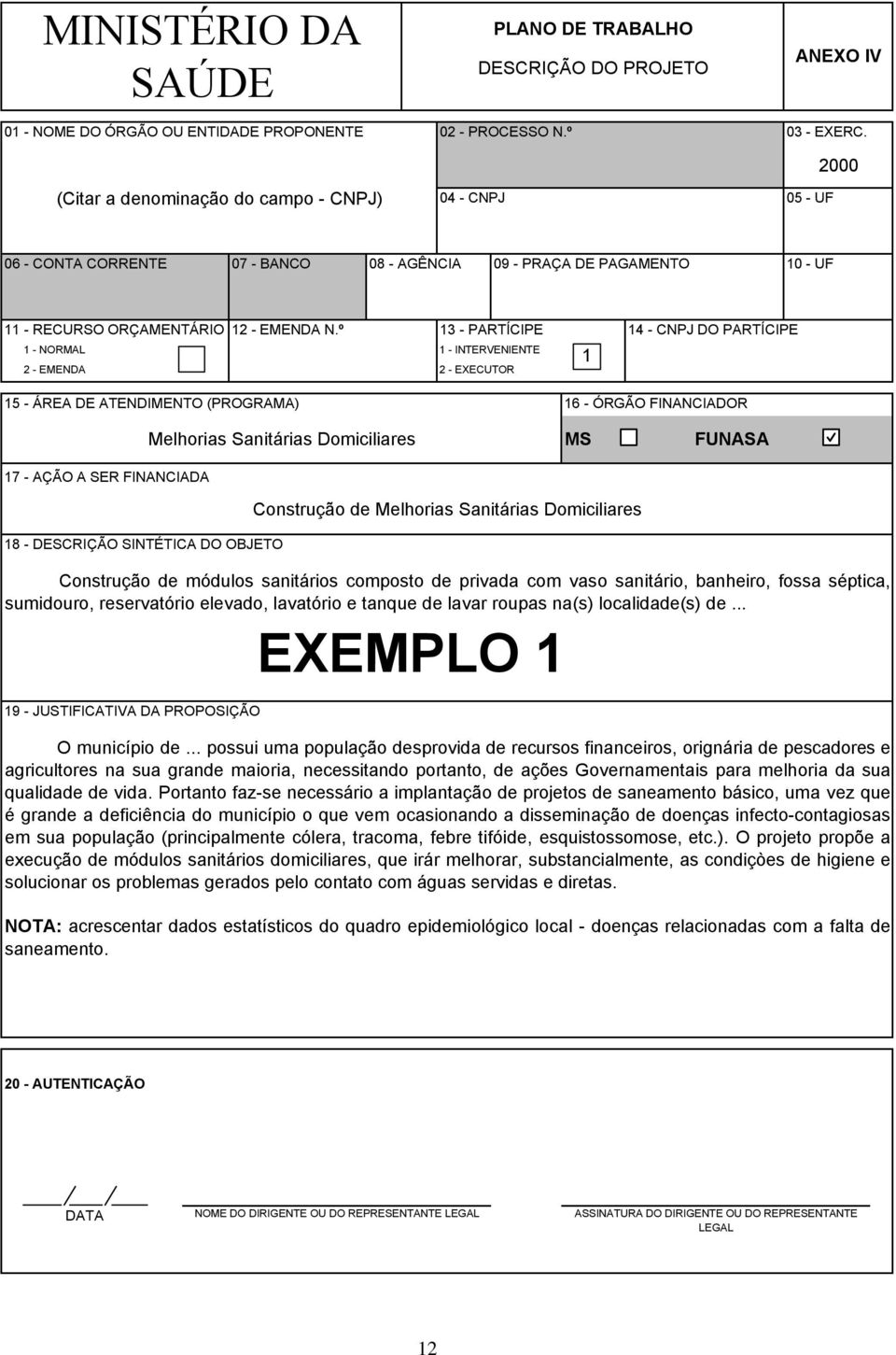 º 13 - PARTÍCIPE 1 - INTERVENIENTE 2 - EXECUTOR 1 14 - CNPJ DO PARTÍCIPE 15 - ÁREA DE ATENDIMENTO (PROGRAMA) 16 - ÓRGÃO FINANCIADOR 17 - AÇÃO A SER FINANCIADA Melhorias Sanitárias Domiciliares MS