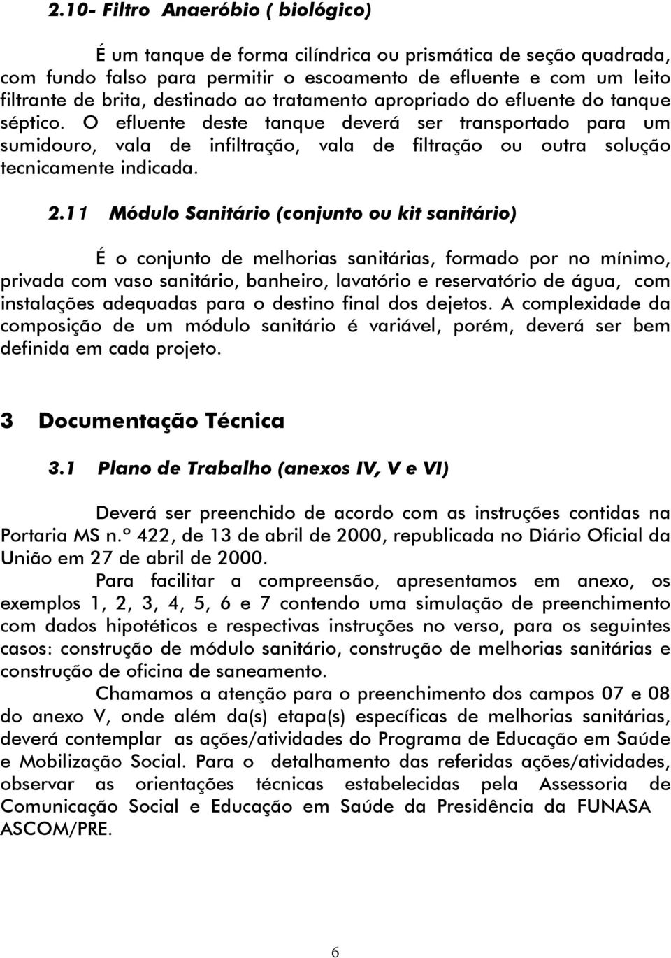 O efluente deste tanque deverá ser transportado para um sumidouro, vala de infiltração, vala de filtração ou outra solução tecnicamente indicada. 2.