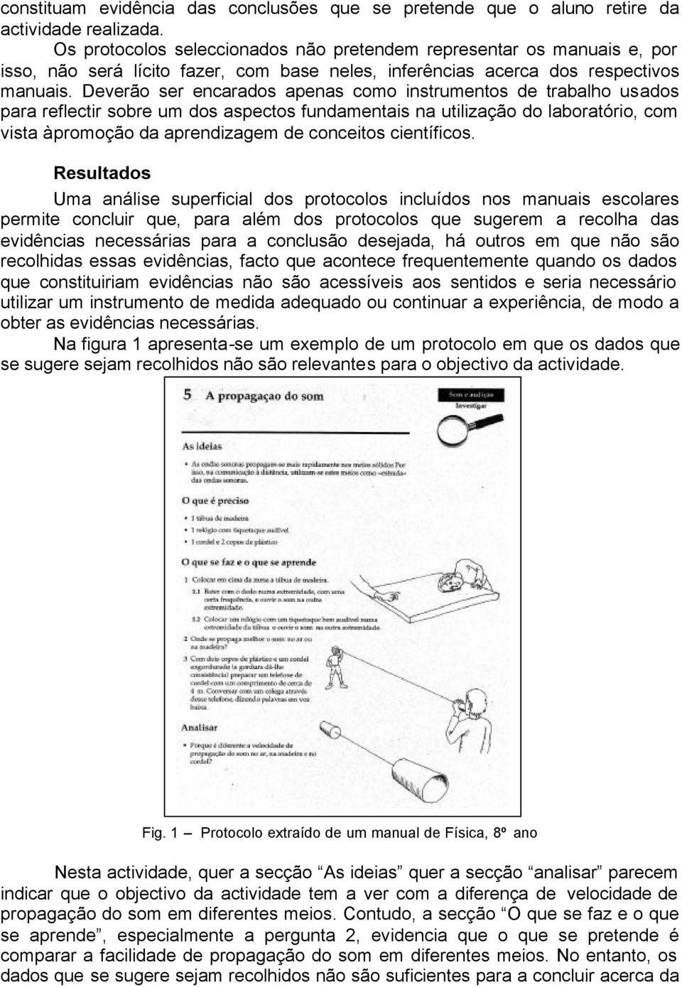 Deverão ser encarados apenas como instrumentos de trabalho usados para reflectir sobre um dos aspectos fundamentais na utilização do laboratório, com vista à promoção da aprendizagem de conceitos