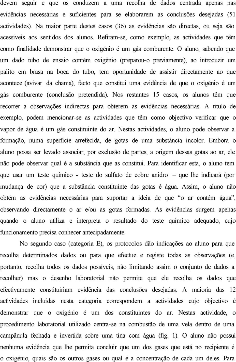 Refiram-se, como exemplo, as actividades que têm como finalidade demonstrar que o oxigénio é um gás comburente.