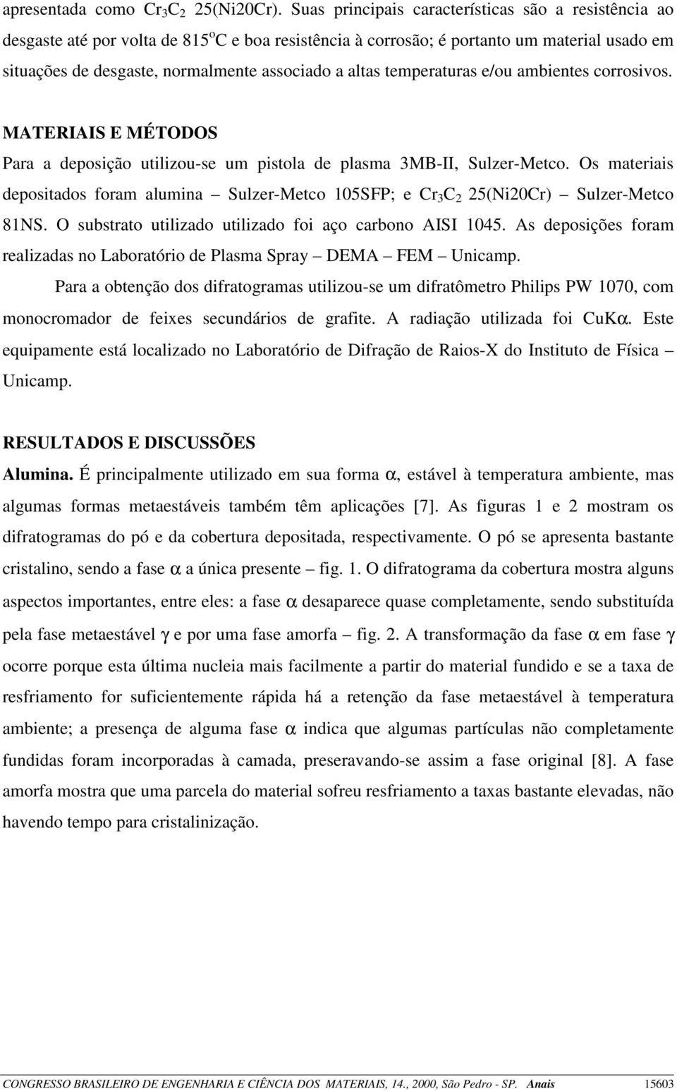 altas temperaturas e/ou ambientes corrosivos. MATERIAIS E MÉTODOS Para a deposição utilizou-se um pistola de plasma 3MB-II, Sulzer-Metco.