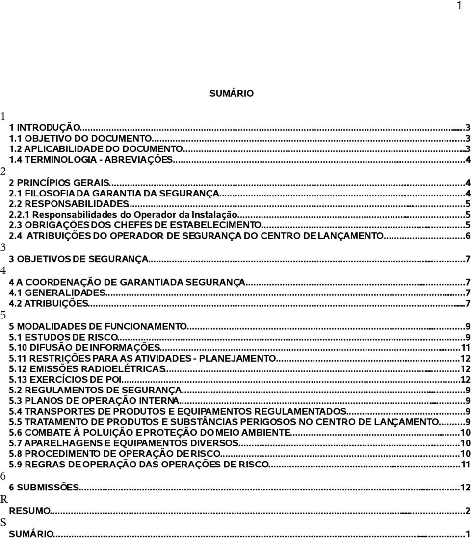 ..6 3 3 OBJETIVOS DE SEGURANÇA......7 4 4 A COORDENAÇÃO DE GARANTIADA SEGURANÇA......7 4.1 GENERALIDADES......7 4.2 ATRIBUIÇÕES......7 5 5 MODALIDADES DE FUNCIONAMENTO......9 5.