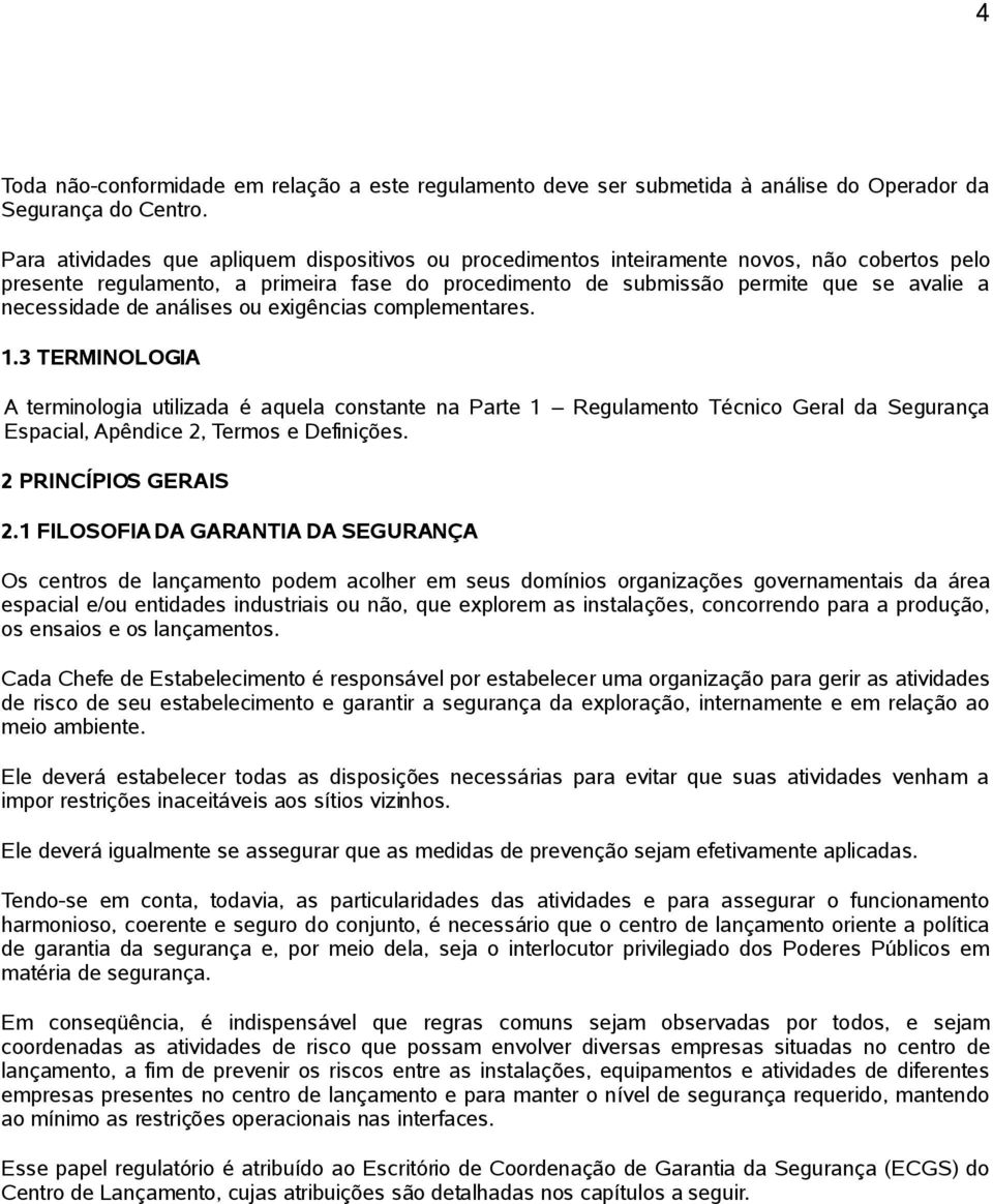 de análises ou exigências complementares. 1.3 TERMINOLOGIA A terminologia utilizada é aquela constante na Parte 1 Regulamento Técnico Geral da Segurança Espacial, Apêndice 2, Termos e Definições.