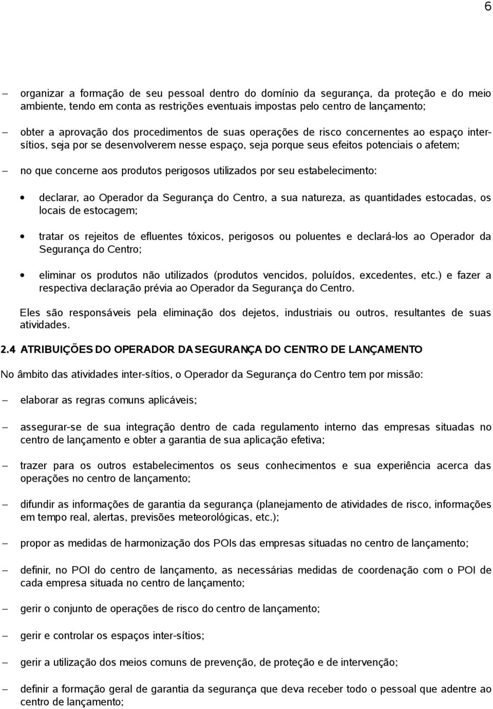 perigosos utilizados por seu estabelecimento: declarar, ao Operador da Segurança do Centro, a sua natureza, as quantidades estocadas, os locais de estocagem; tratar os rejeitos de efluentes tóxicos,