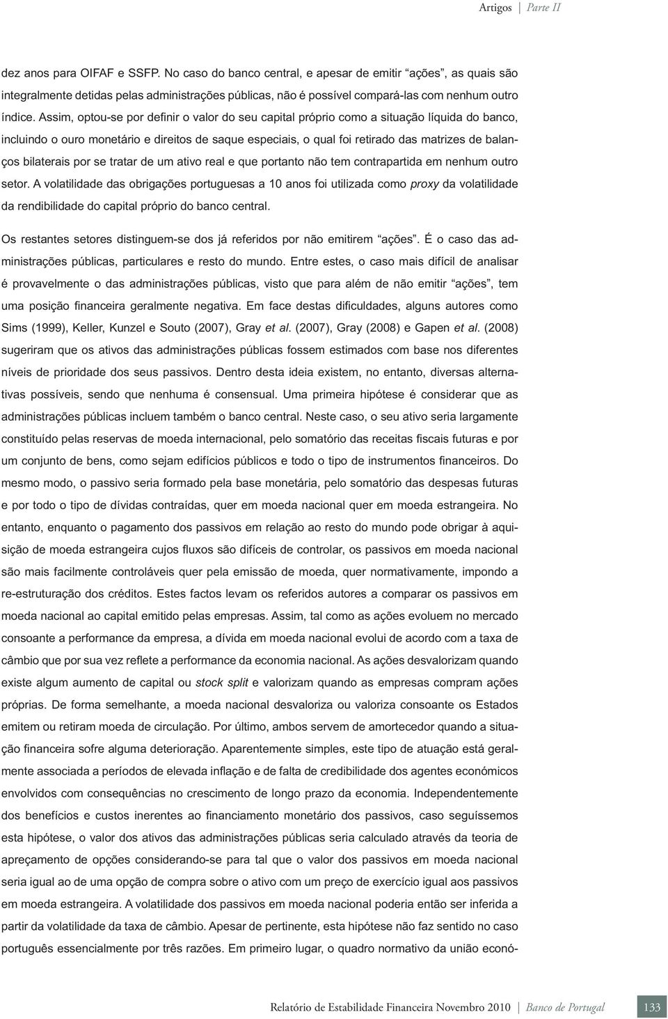 ssim, optou-se por defi nir o valor do seu capital próprio como a situação líquida do banco, incluindo o ouro monetário e direitos de saque especiais, o qual foi retirado das matrizes de balanços