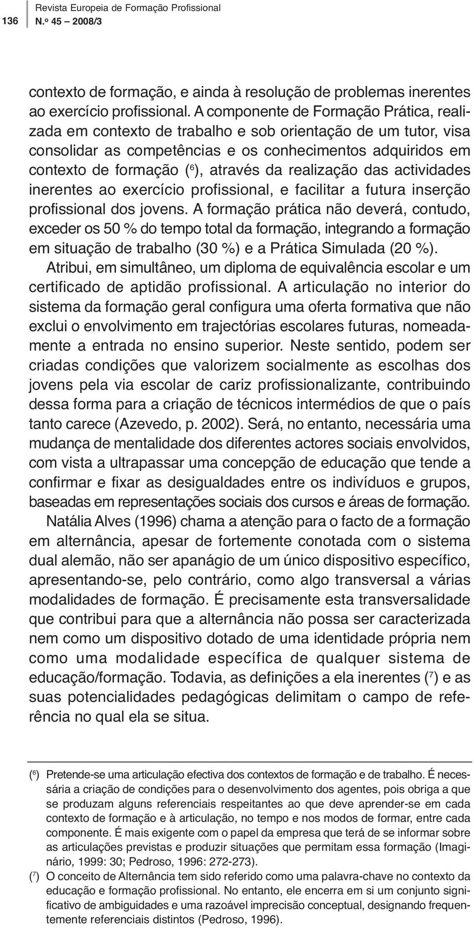 da realização das actividades inerentes ao exercício profissional, e facilitar a futura inserção profissional dos jovens.