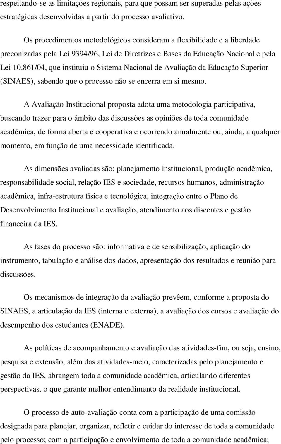 861/04, que instituiu o Sistema Nacional de Avaliação da Educação Superior (SINAES), sabendo que o processo não se encerra em si mesmo.