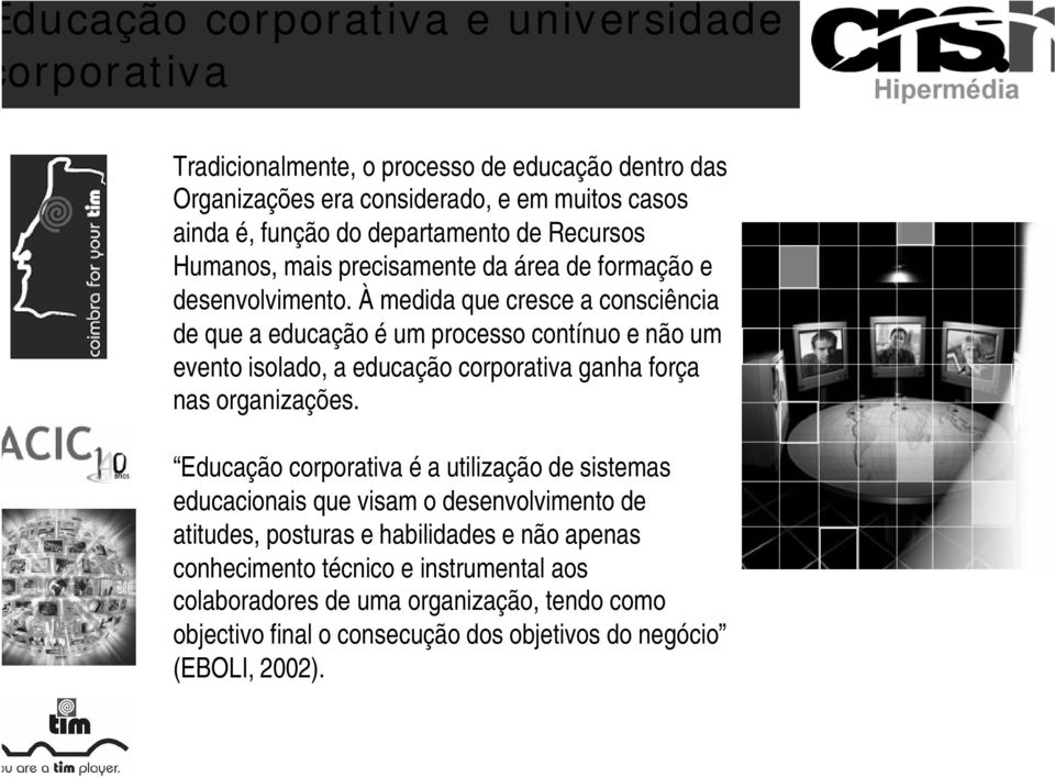 À medida que cresce a consciência de que a educação é um processo contínuo e não um evento isolado, a educação corporativa ganha força nas organizações.