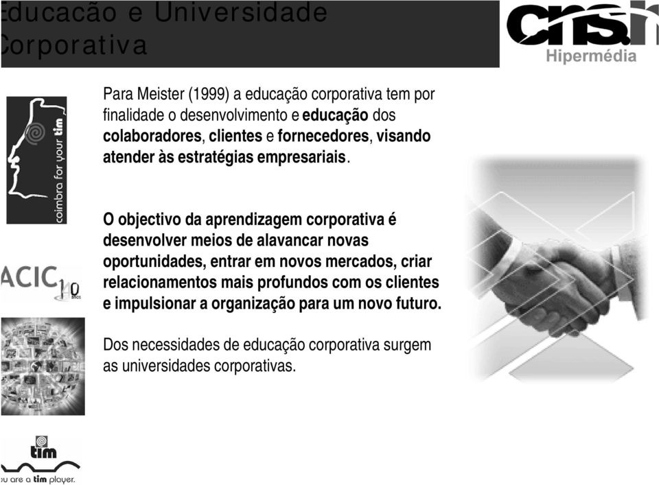 O objectivo da aprendizagem corporativa é desenvolver meios de alavancar novas oportunidades, entrar em novos mercados, criar