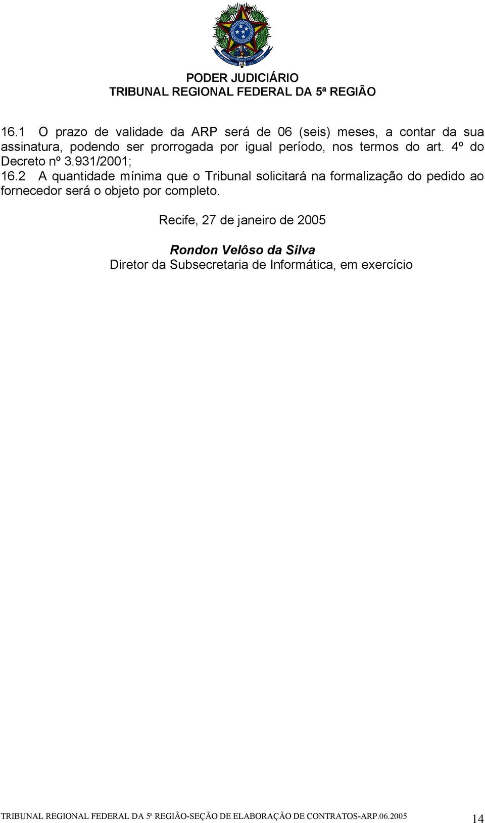 2 A quantidade mínima que o Tribunal solicitará na formalização do pedido ao fornecedor será o objeto por