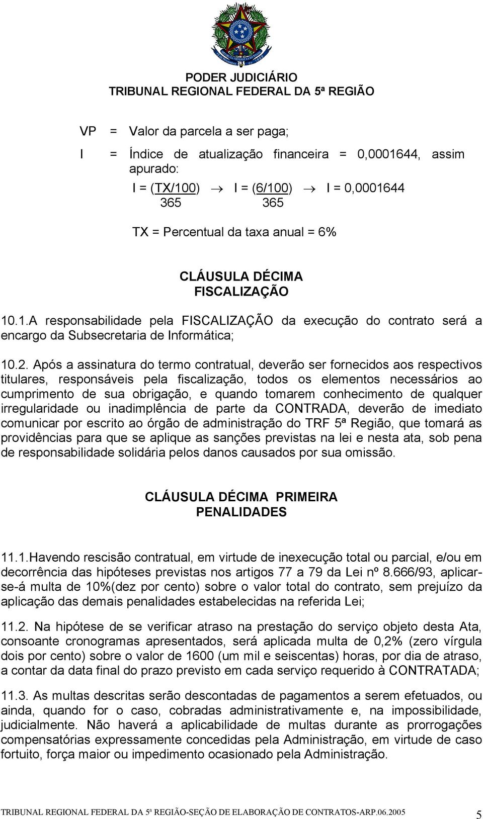 Após a assinatura do termo contratual, deverão ser fornecidos aos respectivos titulares, responsáveis pela fiscalização, todos os elementos necessários ao cumprimento de sua obrigação, e quando