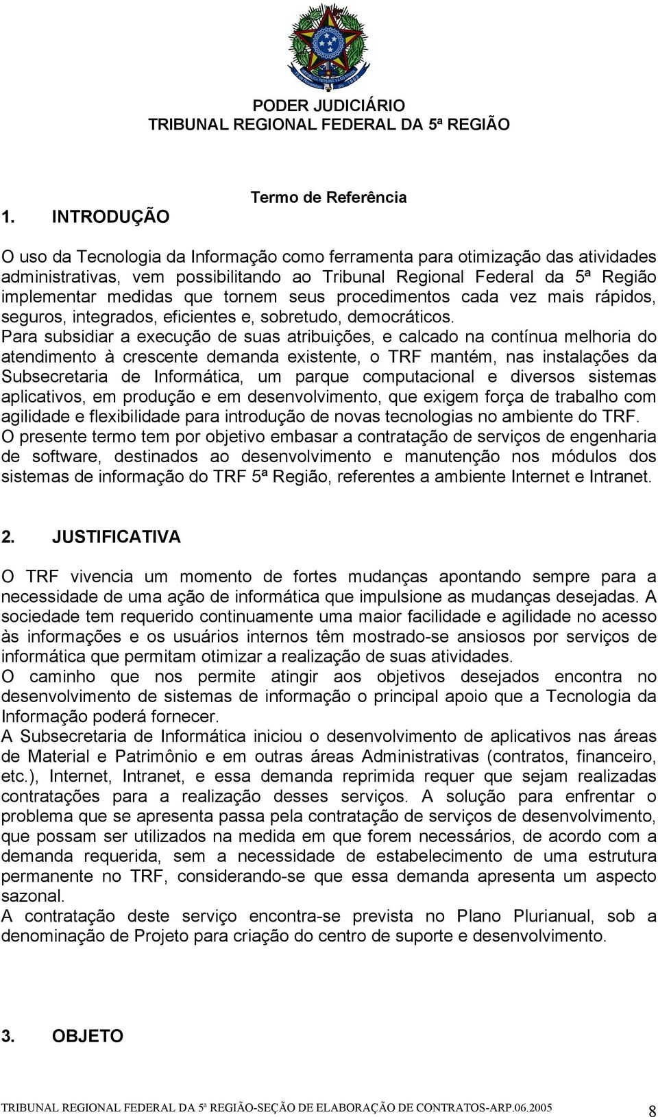 Para subsidiar a execução de suas atribuições, e calcado na contínua melhoria do atendimento à crescente demanda existente, o TRF mantém, nas instalações da Subsecretaria de Informática, um parque