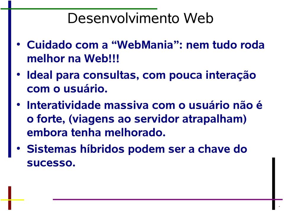 Interatividade massiva com o usuário não é o forte, (viagens ao servidor