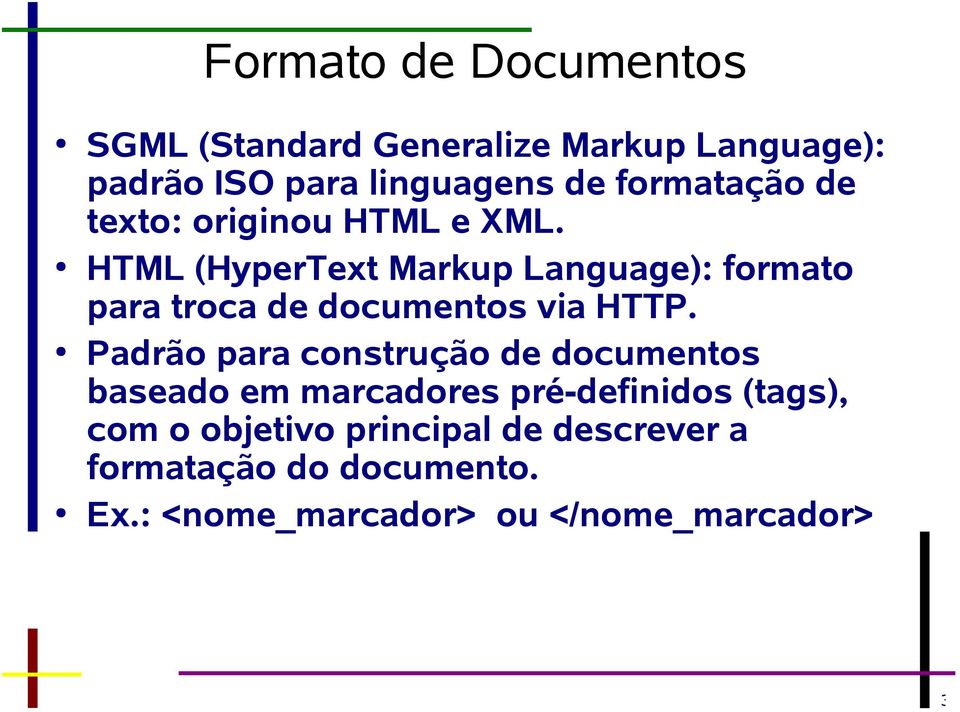 HTML (HyperText Markup Language): formato para troca de documentos via HTTP.