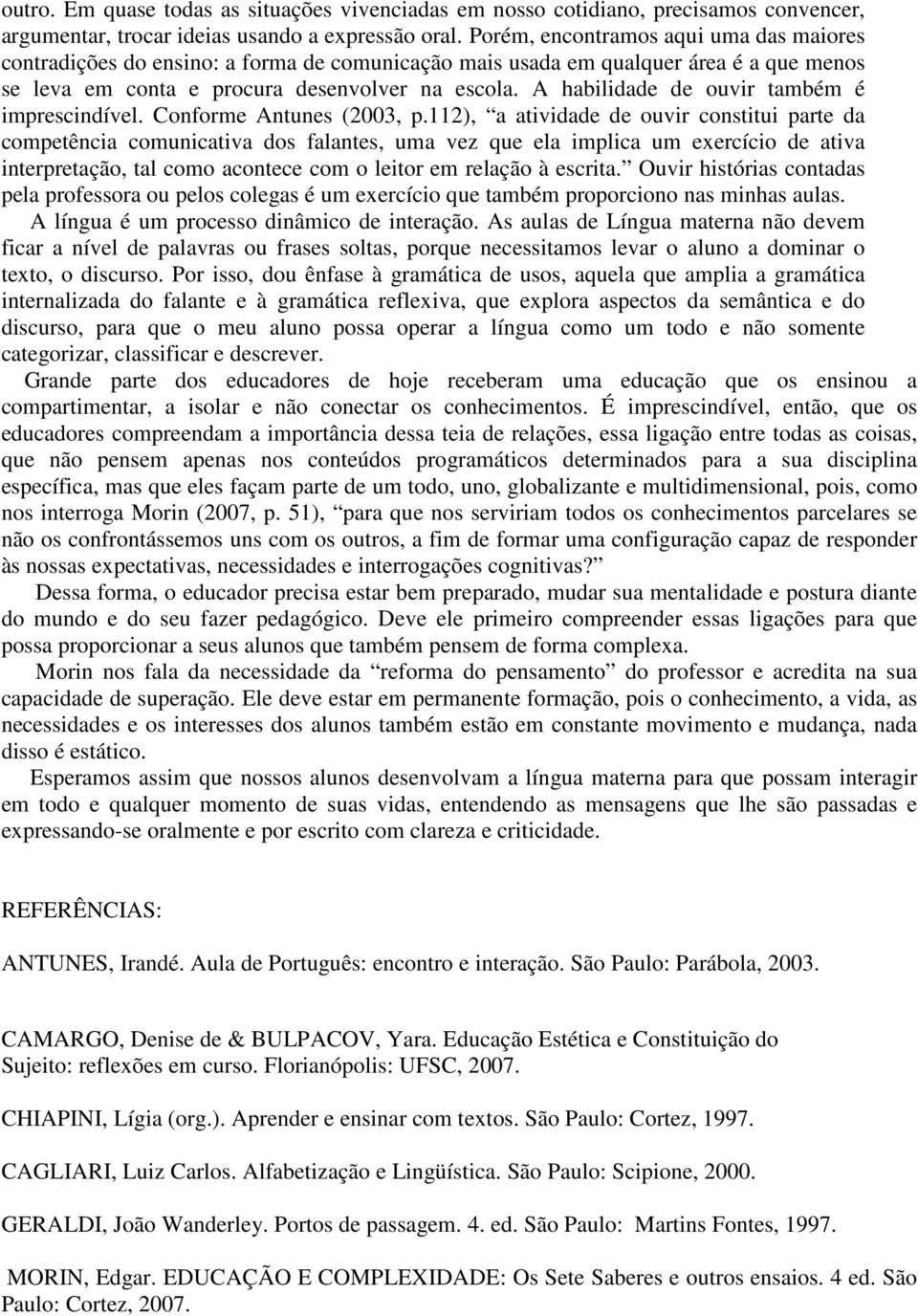 A habilidade de ouvir também é imprescindível. Conforme Antunes (2003, p.