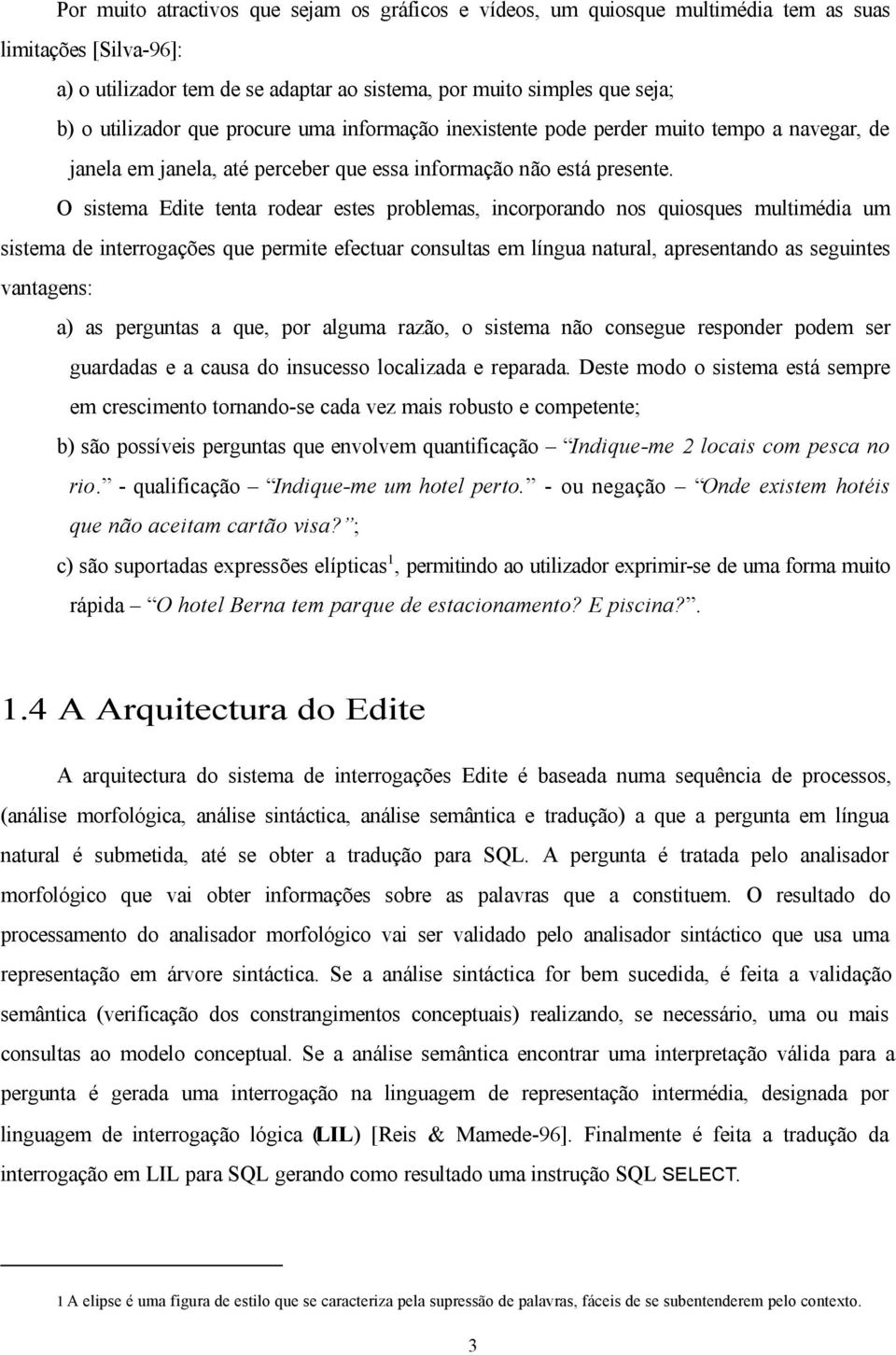 O sistema Edite tenta rodear estes problemas, incorporando nos quiosques multimédia um sistema de interrogações que permite efectuar consultas em língua natural, apresentando as seguintes vantagens: