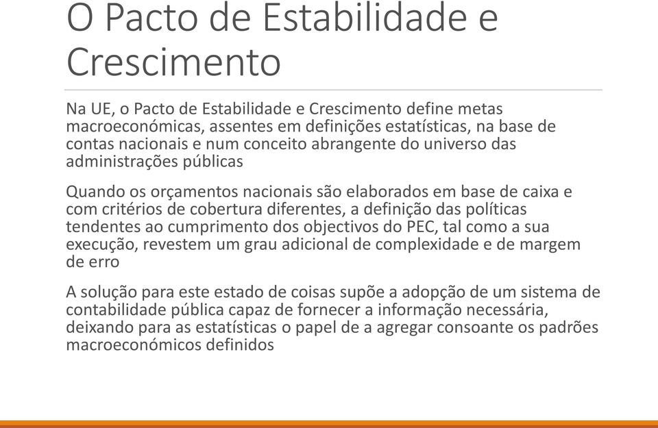 políticas tendentes ao cumprimento dos objectivos do PEC, tal como a sua execução, revestem um grau adicional de complexidade e de margem de erro A solução para este estado de coisas