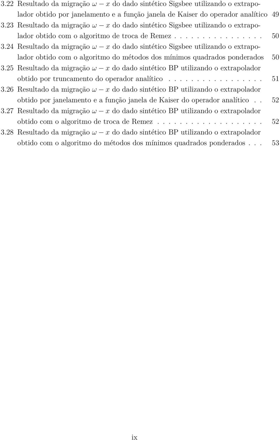 24 Resultado da migração ω x do dado sintético Sigsbee utilizando o extrapolador obtido com o algoritmo do métodos dos mínimos quadrados ponderados 50 3.