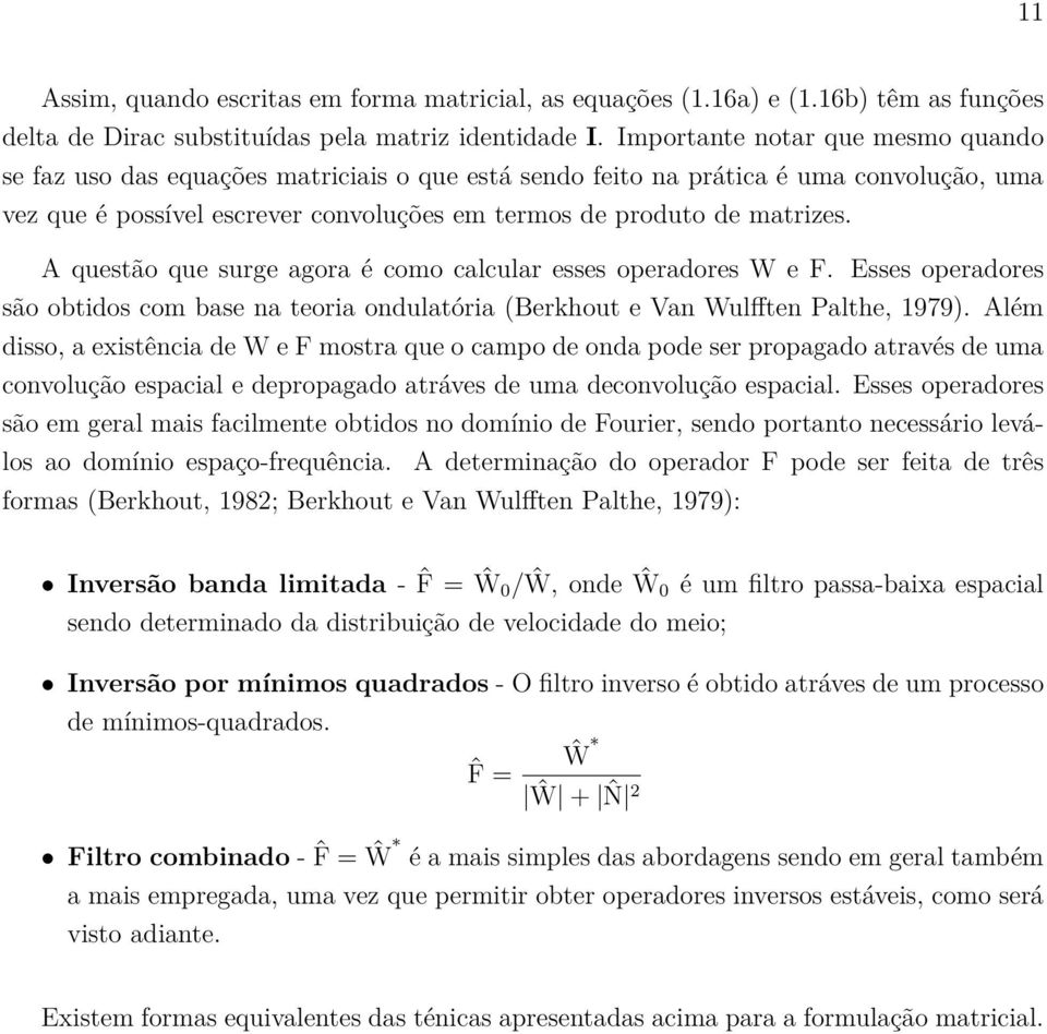 A questão que surge agora é como calcular esses operadores W e F. Esses operadores são obtidos com base na teoria ondulatória (Berkhout e Van Wulfften Palthe, 1979).