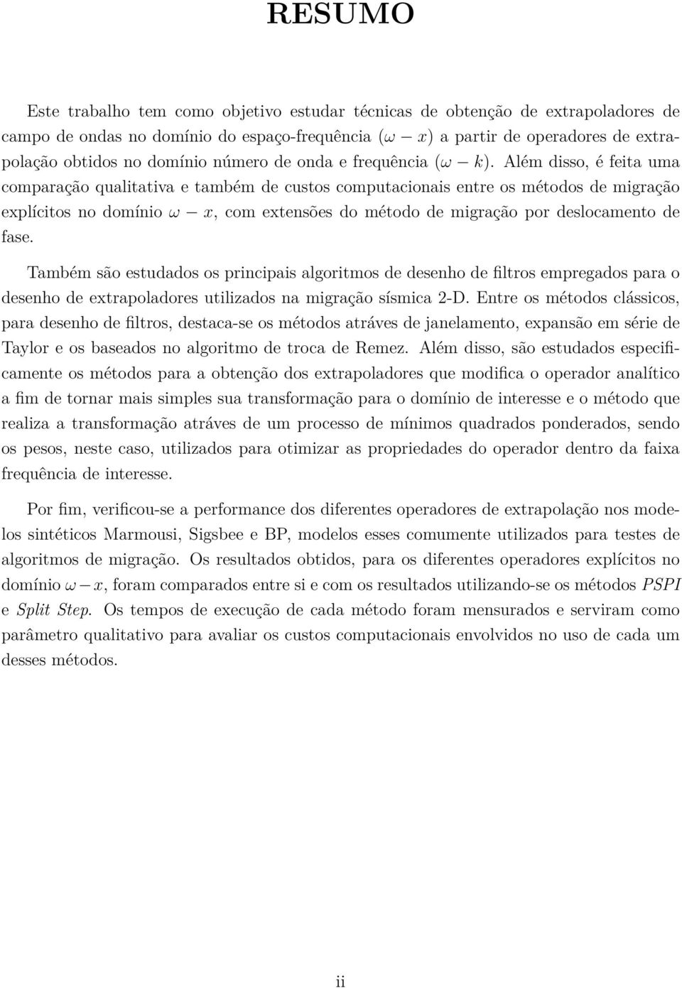 Além disso, é feita uma comparação qualitativa e também de custos computacionais entre os métodos de migração explícitos no domínio ω x, com extensões do método de migração por deslocamento de fase.