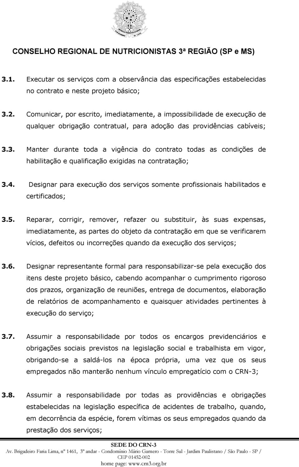 3. Manter durante toda a vigência do contrato todas as condições de habilitação e qualificação exigidas na contratação; 3.4.