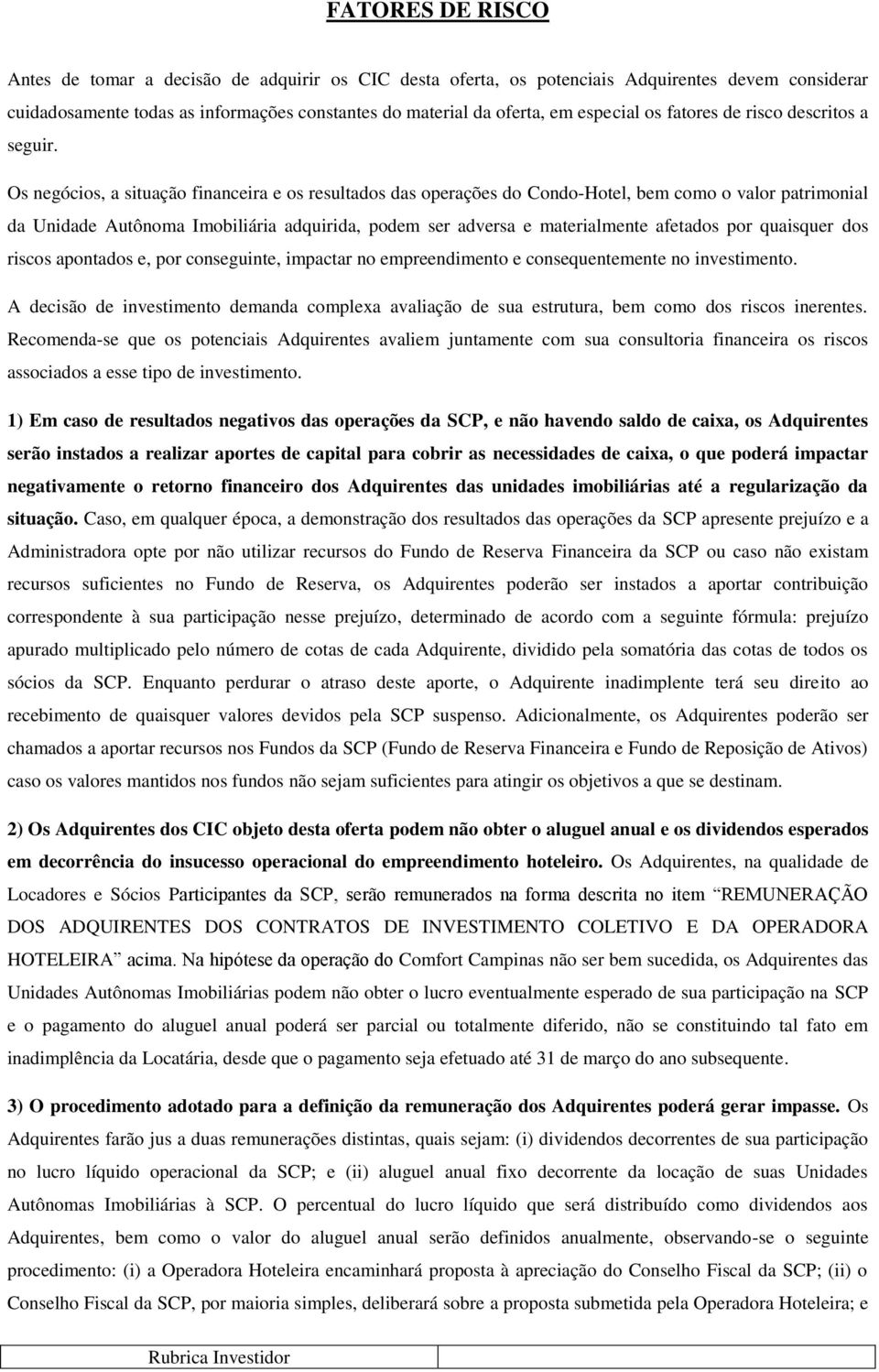 Os negócios, a situação financeira e os resultados das operações do Condo-Hotel, bem como o valor patrimonial da Unidade Autônoma Imobiliária adquirida, podem ser adversa e materialmente afetados por