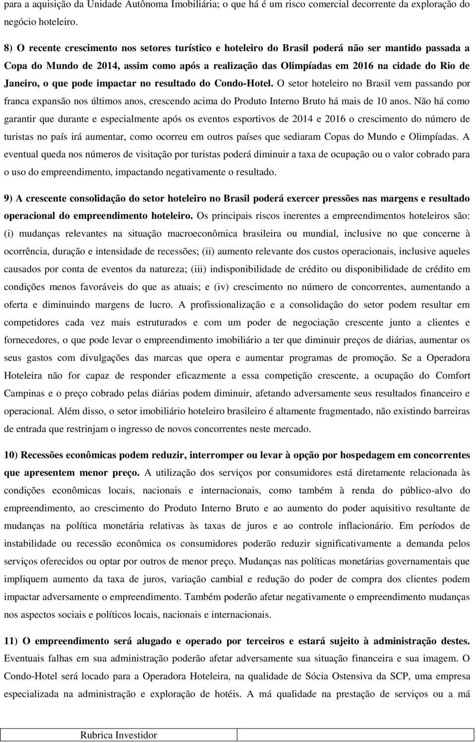 Janeiro, o que pode impactar no resultado do Condo-Hotel. O setor hoteleiro no Brasil vem passando por franca expansão nos últimos anos, crescendo acima do Produto Interno Bruto há mais de 10 anos.