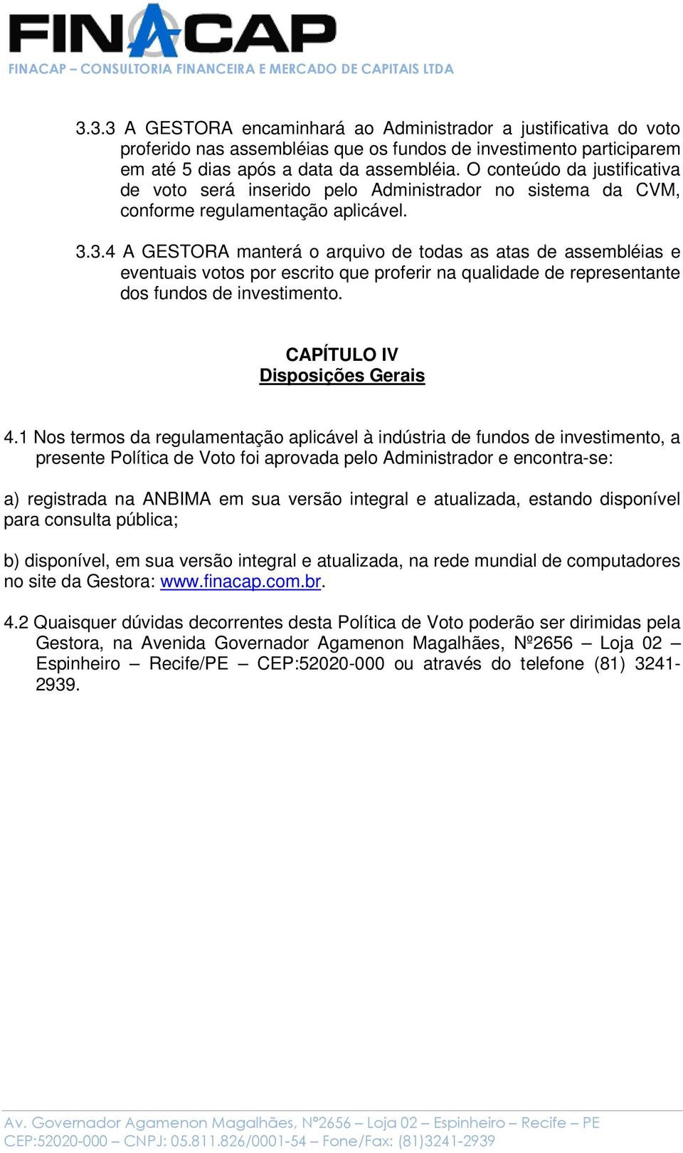 3.4 A GESTORA manterá o arquivo de todas as atas de assembléias e eventuais votos por escrito que proferir na qualidade de representante dos fundos de investimento. CAPÍTULO IV Disposições Gerais 4.