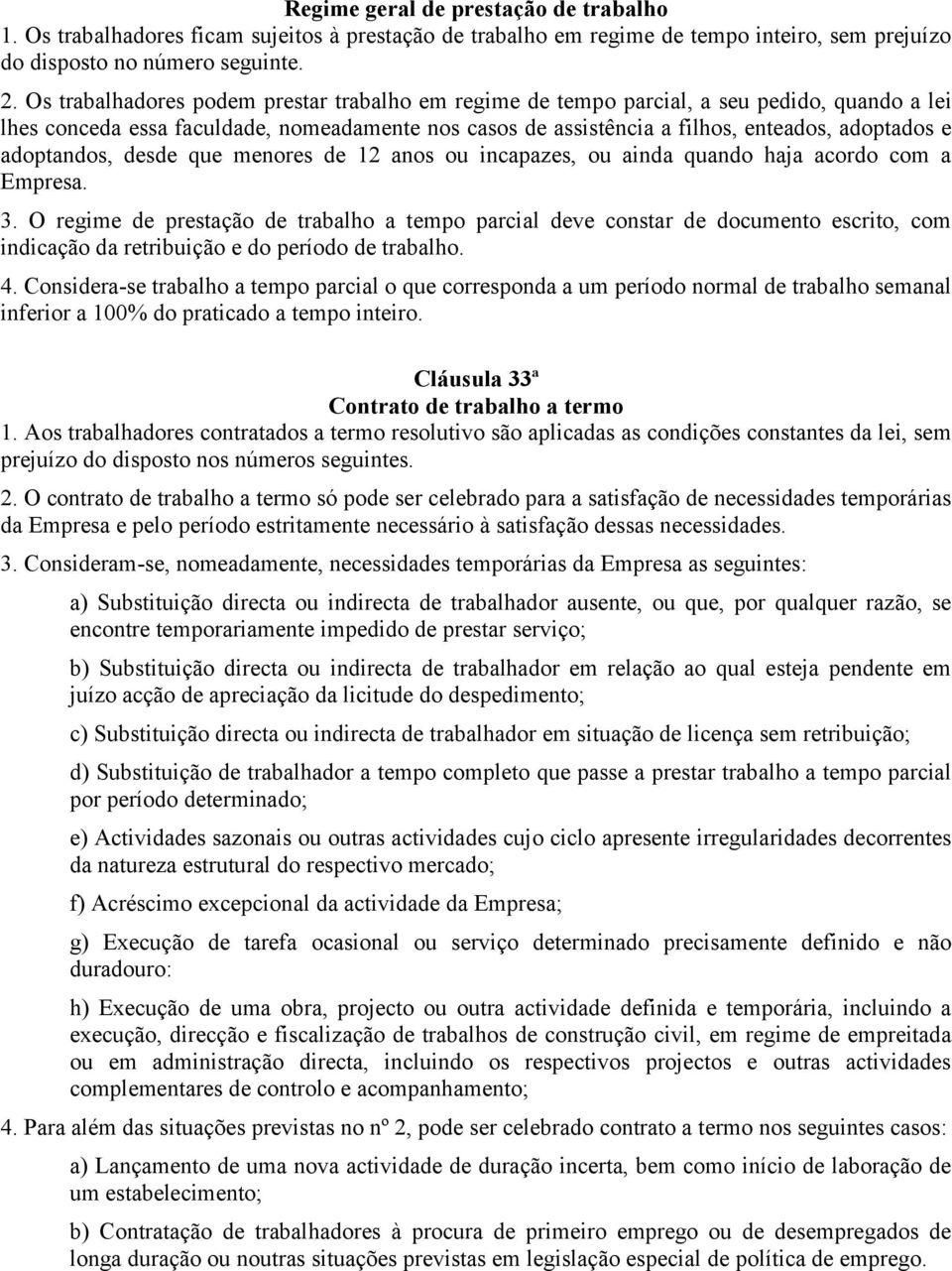 adoptandos, desde que menores de 12 anos ou incapazes, ou ainda quando haja acordo com a Empresa. 3.