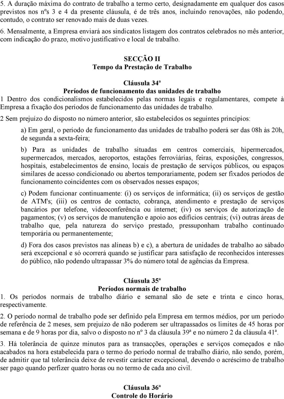 Mensalmente, a Empresa enviará aos sindicatos listagem dos contratos celebrados no mês anterior, com indicação do prazo, motivo justificativo e local de trabalho.