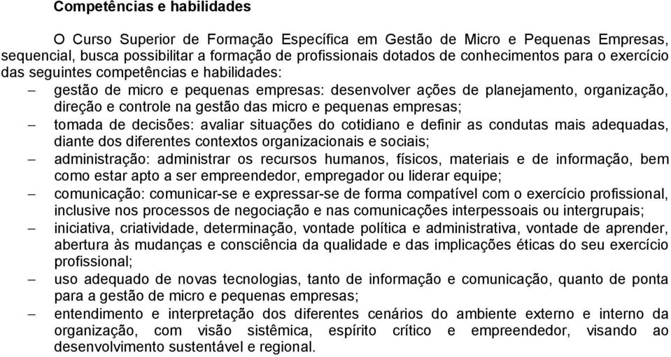 tomada de decisões: avaliar situações do cotidiano e definir as condutas mais adequadas, diante dos diferentes contextos organizacionais e sociais; administração: administrar os recursos humanos,