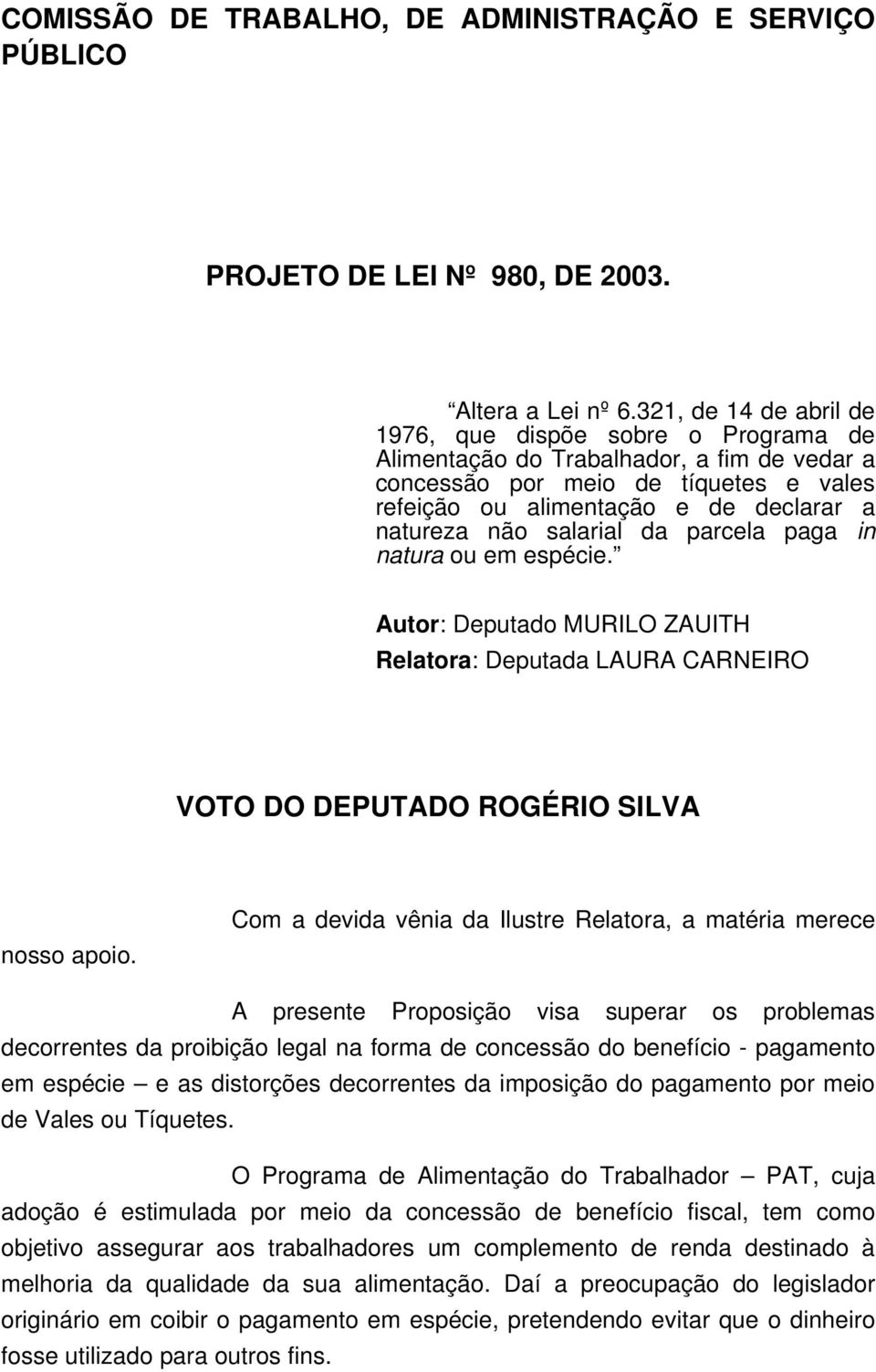 salarial da parcela paga in natura ou em espécie. Autor: Deputado MURILO ZAUITH Relatora: Deputada LAURA CARNEIRO VOTO DO DEPUTADO ROGÉRIO SILVA nosso apoio.