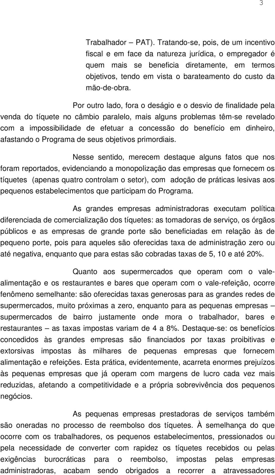 Por outro lado, fora o deságio e o desvio de finalidade pela venda do tíquete no câmbio paralelo, mais alguns problemas têm-se revelado com a impossibilidade de efetuar a concessão do benefício em