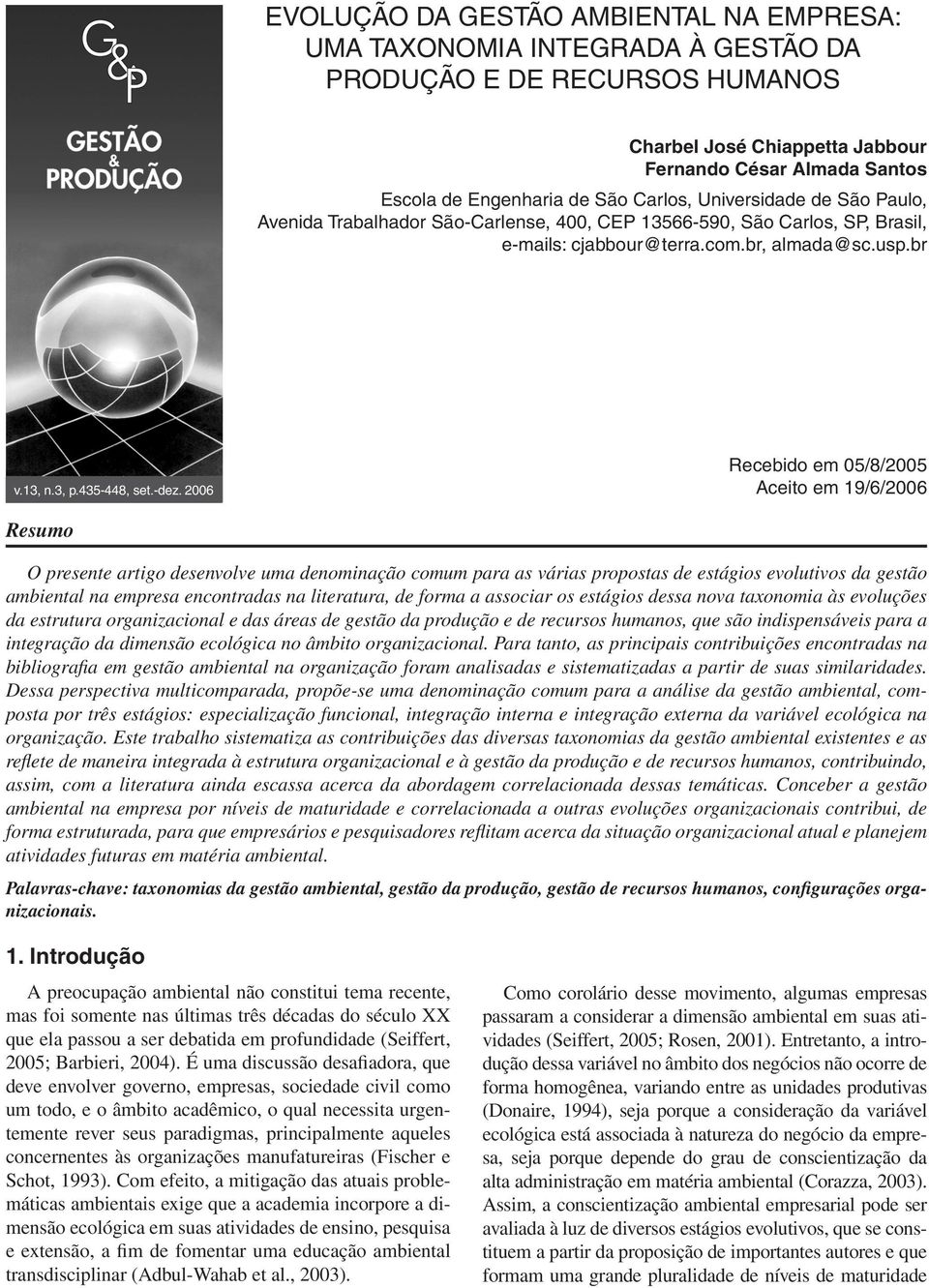 2006 Recebido em 05/8/2005 Aceito em 19/6/2006 Resumo O presente artigo desenvolve uma denominação comum para as várias propostas de estágios evolutivos da gestão ambiental na empresa encontradas na