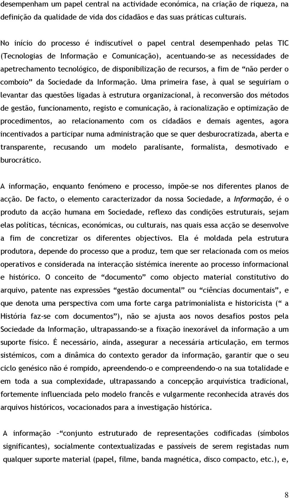 de recursos, a fim de não perder o comboio da Sociedade da Informação.