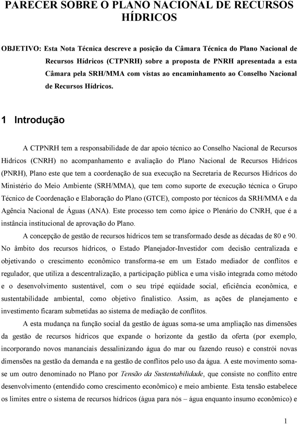 1 Introdução A CTPNRH tem a responsabilidade de dar apoio técnico ao Conselho Nacional de Recursos Hídricos (CNRH) no acompanhamento e avaliação do Plano Nacional de Recursos Hídricos (PNRH), Plano