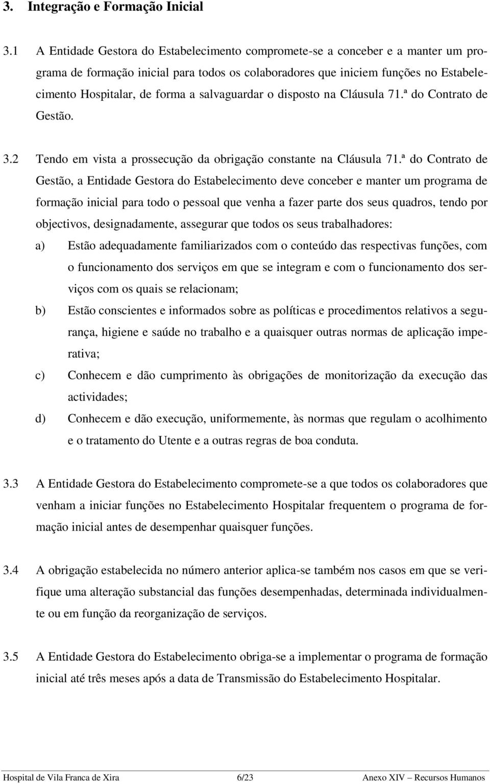 salvaguardar o disposto na Cláusula 71.ª do Contrato de Gestão. 3.2 Tendo em vista a prossecução da obrigação constante na Cláusula 71.