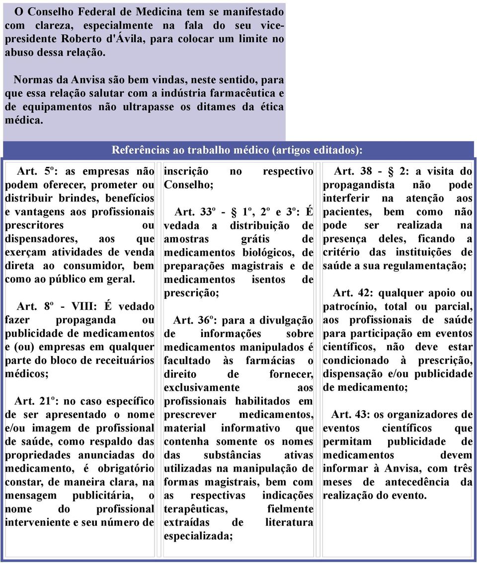 5º: as empresas não podem oferecer, prometer ou distribuir brindes, benefícios e vantagens aos profissionais prescritores ou dispensadores, aos que exerçam atividades de venda direta ao consumidor,