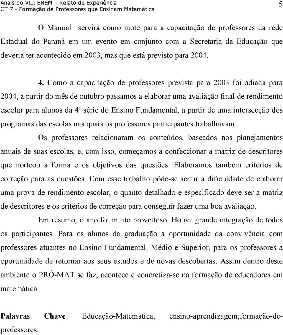 Como a capacitação de professores prevista para 2003 foi adiada para 2004, a partir do mês de outubro passamos a elaborar uma avaliação final de rendimento escolar para alunos da 4ª série do Ensino