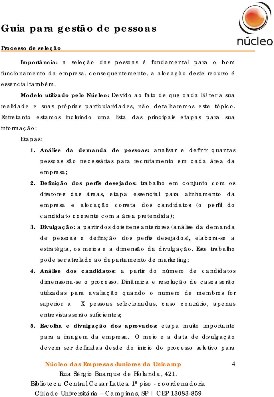 Entretanto estamos incluindo uma lista das principais etapas para sua informação: Etapas: 1.