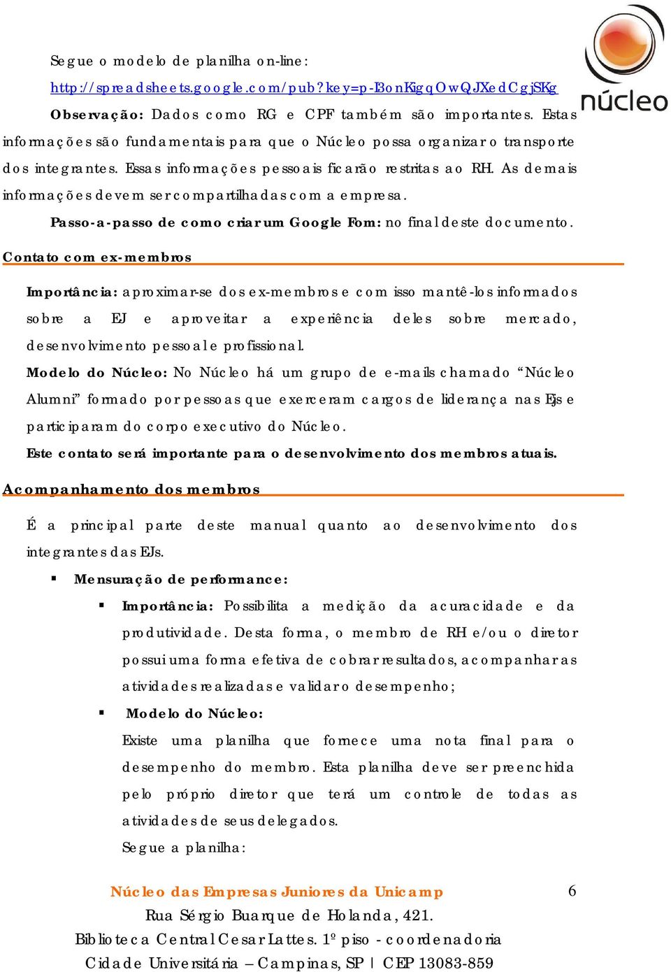 As demais informações devem ser compartilhadas com a empresa. Passo-a-passo de como criar um Google Fom: no final deste documento.