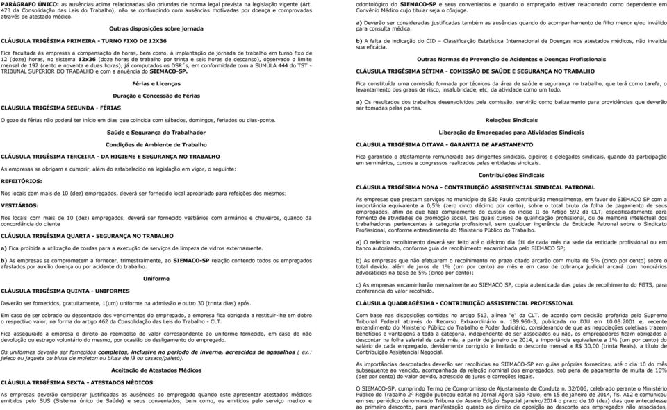 Outras disposições sobre jornada CLÁUSULA TRIGÉSIMA PRIMEIRA - TURNO FIXO DE 12X36 Fica facultada às empresas a compensação de horas, bem como, à implantação de jornada de trabalho em turno fixo de