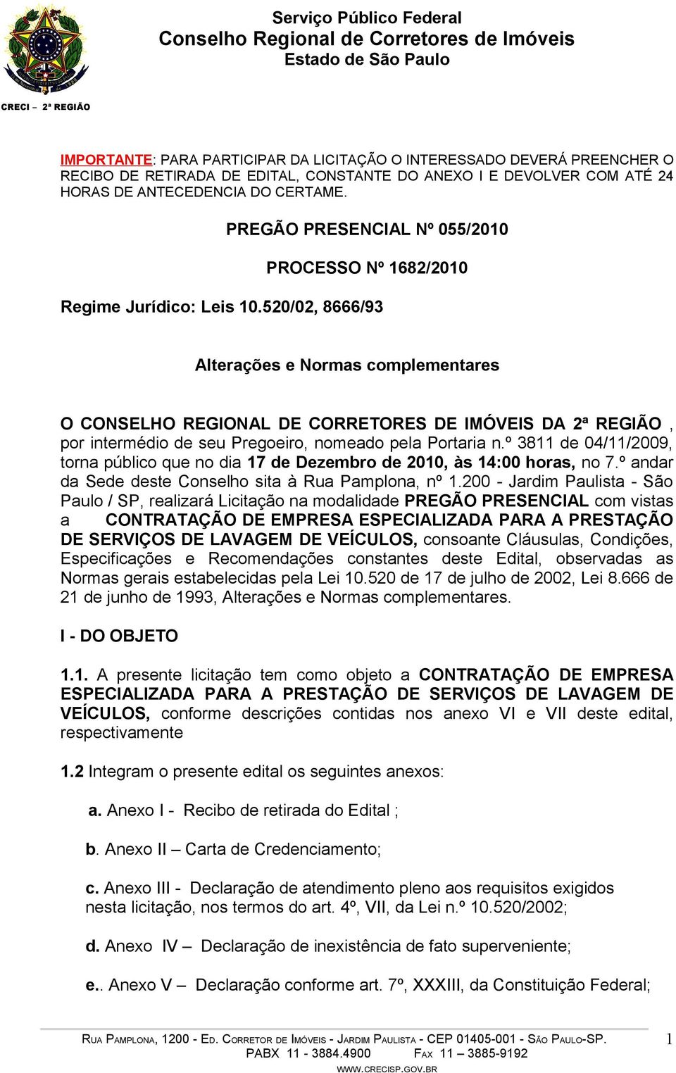 520/02, 8666/93 Alterações e Normas complementares O CONSELHO REGIONAL DE CORRETORES DE IMÓVEIS DA 2ª REGIÃO, por intermédio de seu Pregoeiro, nomeado pela Portaria n.