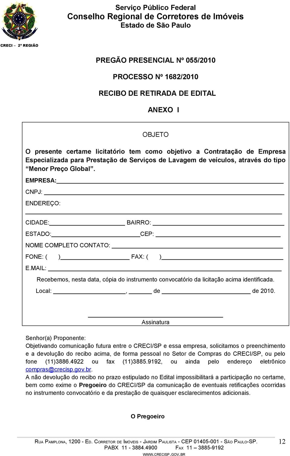 MAIL: Recebemos, nesta data, cópia do instrumento convocatório da licitação acima identificada. Local:, de de 2010.