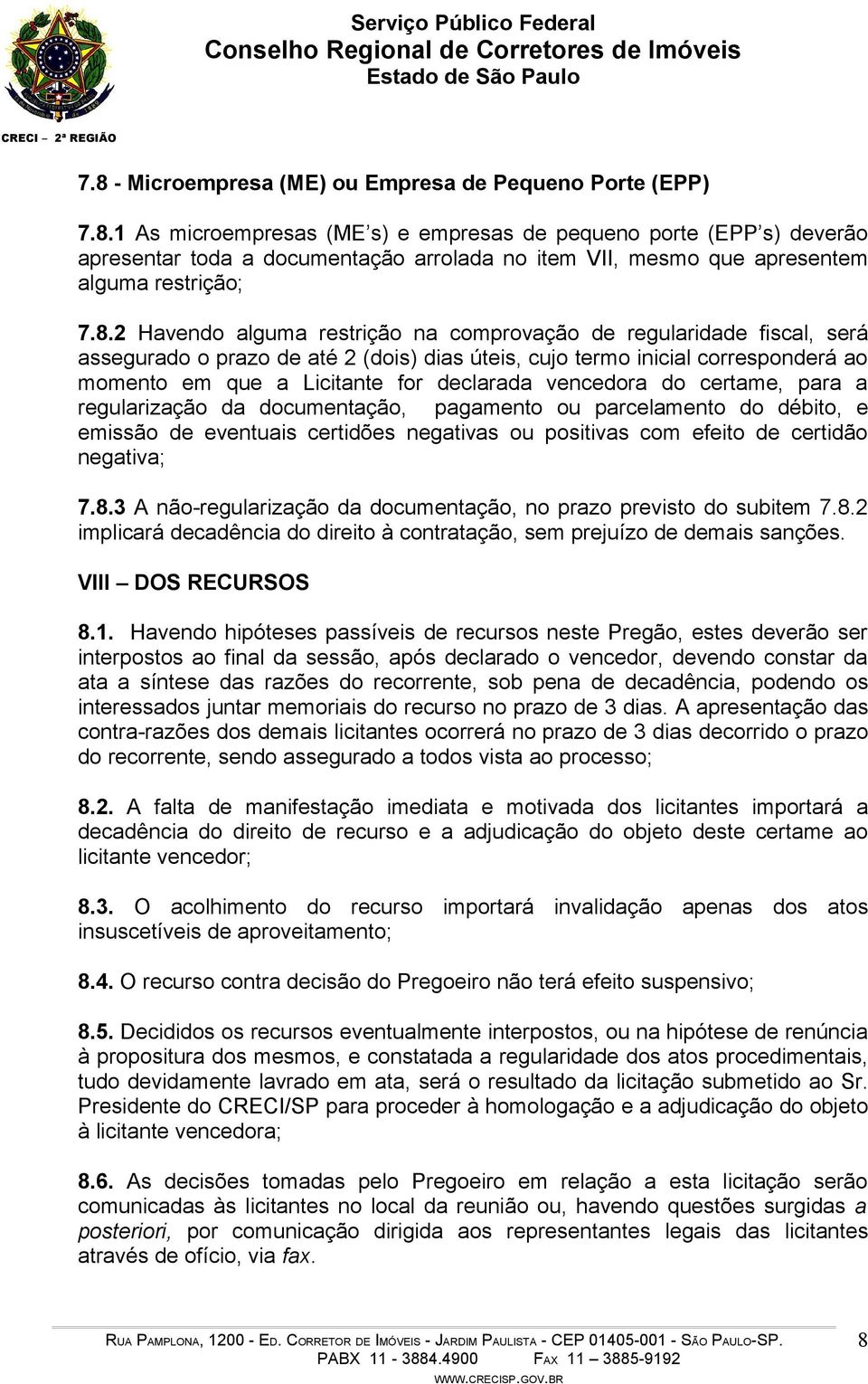 vencedora do certame, para a regularização da documentação, pagamento ou parcelamento do débito, e emissão de eventuais certidões negativas ou positivas com efeito de certidão negativa; 7.8.