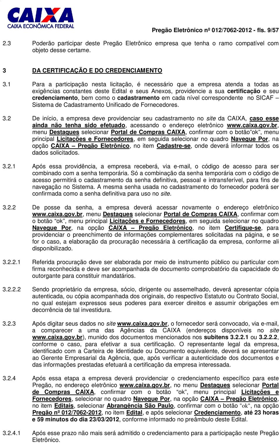 cadastramento em cada nível correspondente no SICAF Sistema de Cadastramento Unificado de Fornecedores. 3.