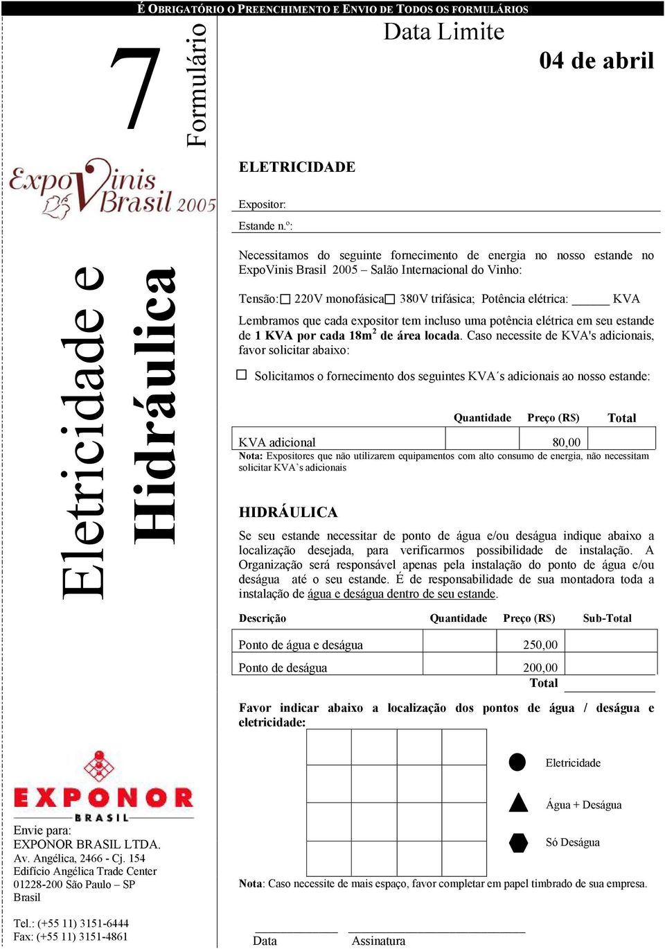 Caso necessite de KVA's adicionais, favor solicitar abaixo: Solicitamos o fornecimento dos seguintes KVA s adicionais ao nosso estande: Quantidade Preço (R$) Total KVA adicional 80,00 Nota: