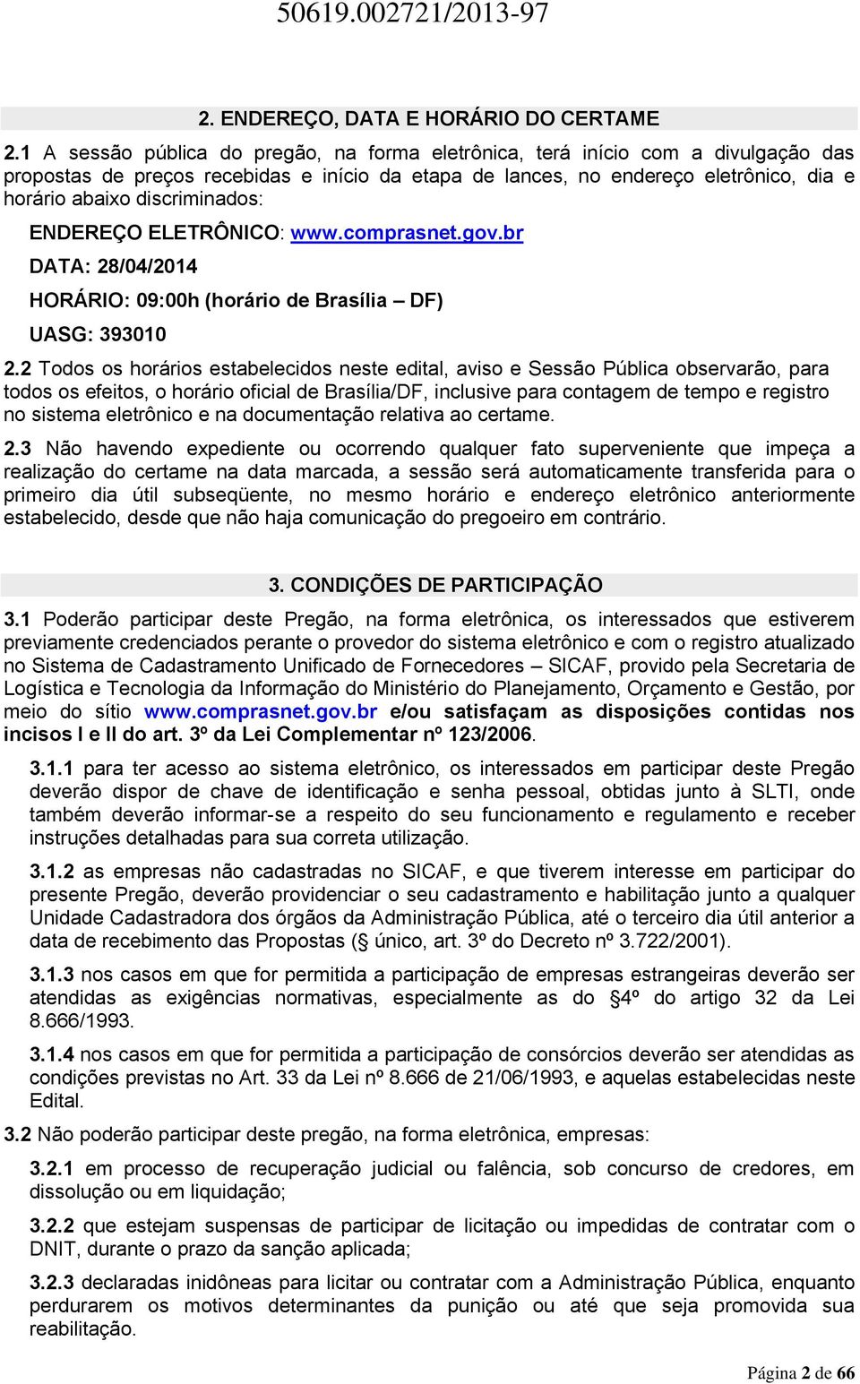 discriminados: ENDEREÇO ELETRÔNICO: www.comprasnet.gov.br DATA: 28/04/2014 HORÁRIO: 09:00h (horário de Brasília DF) UASG: 393010 2.